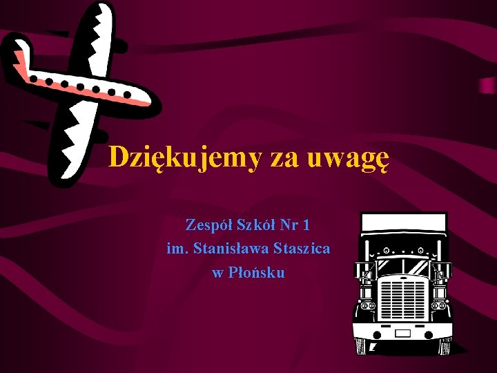 Dziękujemy za uwagę Zespół Szkół Nr 1 im. Stanisława Staszica w Płońsku 