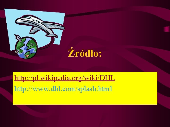 Źródło: http: //pl. wikipedia. org/wiki/DHL http: //www. dhl. com/splash. html 