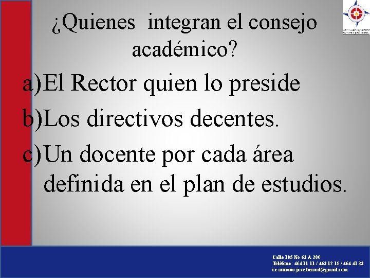 ¿Quienes integran el consejo académico? a) El Rector quien lo preside b)Los directivos decentes. ¿Quienes integran el consejo académico? a) El Rector quien lo preside b)Los directivos decentes.