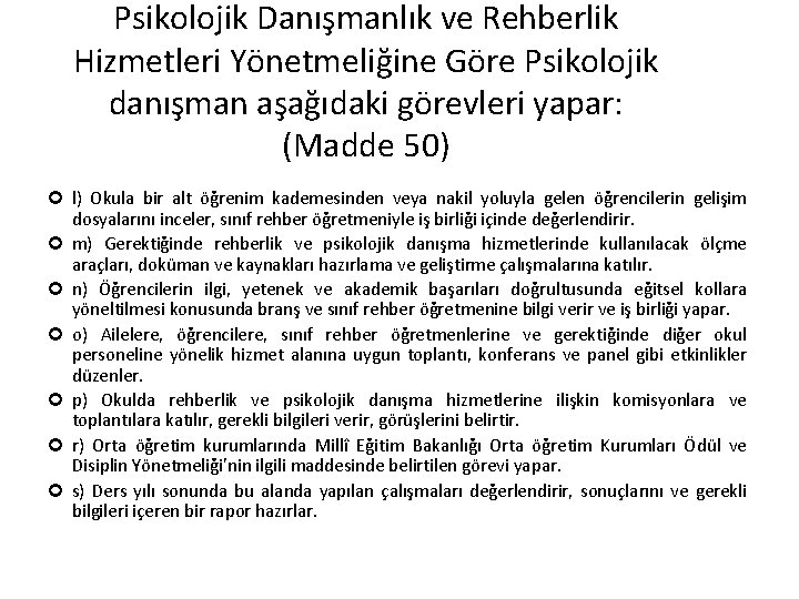 Psikolojik Danışmanlık ve Rehberlik Hizmetleri Yönetmeliğine Göre Psikolojik danışman aşağıdaki görevleri yapar: (Madde 50)