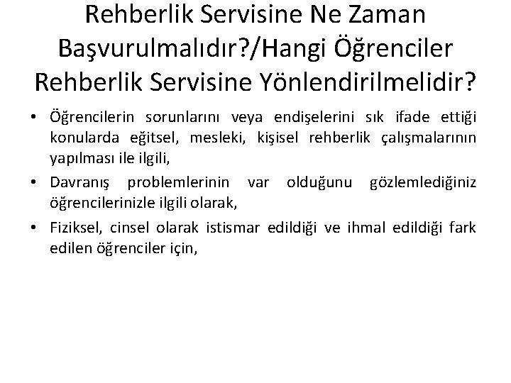 Rehberlik Servisine Ne Zaman Başvurulmalıdır? /Hangi Öğrenciler Rehberlik Servisine Yönlendirilmelidir? • Öğrencilerin sorunlarını veya