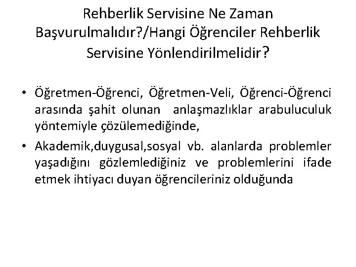 Rehberlik Servisine Ne Zaman Başvurulmalıdır? /Hangi Öğrenciler Rehberlik Servisine Yönlendirilmelidir? • Öğretmen-Öğrenci, Öğretmen-Veli, Öğrenci-Öğrenci