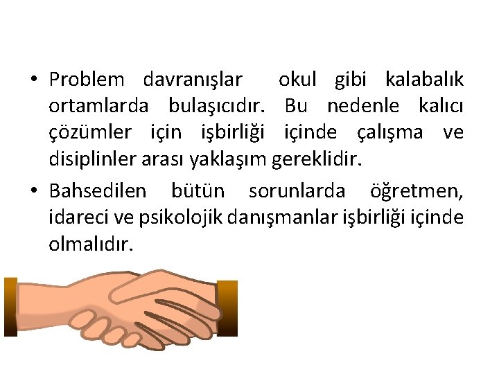  • Problem davranışlar okul gibi kalabalık ortamlarda bulaşıcıdır. Bu nedenle kalıcı çözümler için