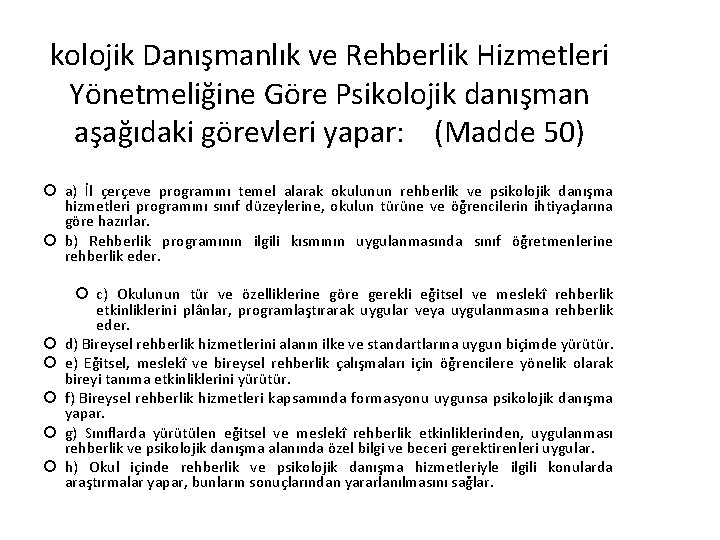 kolojik Danışmanlık ve Rehberlik Hizmetleri Yönetmeliğine Göre Psikolojik danışman aşağıdaki görevleri yapar: (Madde 50)