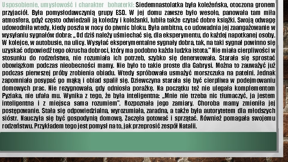 Usposobienie, umysłowość i charakter bohaterki: Siedemnastolatka była koleżeńska, otoczona gronem przyjaciół. Była pomysłodawczynią grupy Usposobienie, umysłowość i charakter bohaterki: Siedemnastolatka była koleżeńska, otoczona gronem przyjaciół. Była pomysłodawczynią grupy