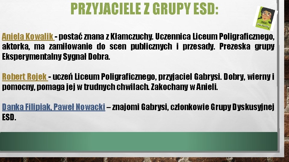 PRZYJACIELE Z GRUPY ESD: Aniela Kowalik - postać znana z Kłamczuchy. Uczennica Liceum Poligraficznego,