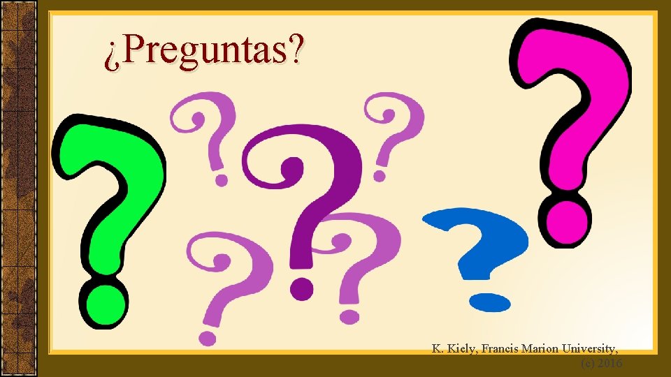 ¿Preguntas? K. Kiely, Francis Marion University, (c) 2016 
