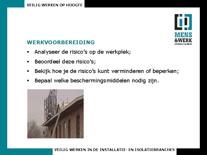 VEILIG WERKEN OP HOOGTE WERKVOORBEREIDING § Analyseer de risico’s op de werkplek; § Beoordeel