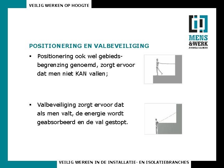 VEILIG WERKEN OP HOOGTE POSITIONERING EN VALBEVEILIGING § Positionering ook wel gebiedsbegrenzing genoemd, zorgt