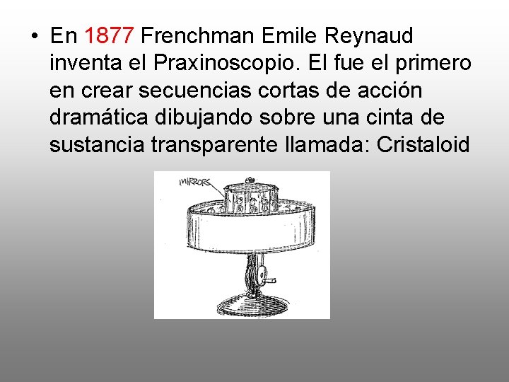  • En 1877 Frenchman Emile Reynaud inventa el Praxinoscopio. El fue el primero
