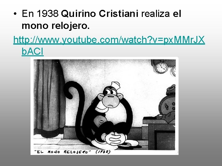  • En 1938 Quirino Cristiani realiza el mono relojero. http: //www. youtube. com/watch?