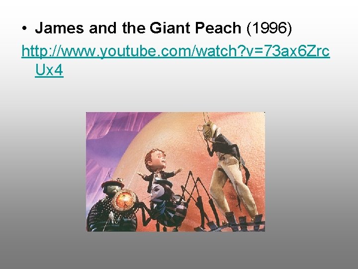  • James and the Giant Peach (1996) http: //www. youtube. com/watch? v=73 ax