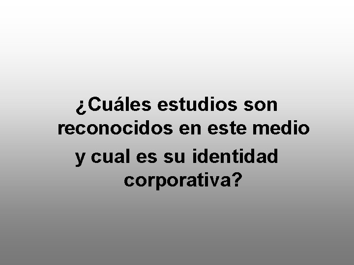 ¿Cuáles estudios son reconocidos en este medio y cual es su identidad corporativa? 