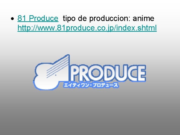  81 Produce tipo de produccion: anime http: //www. 81 produce. co. jp/index. shtml