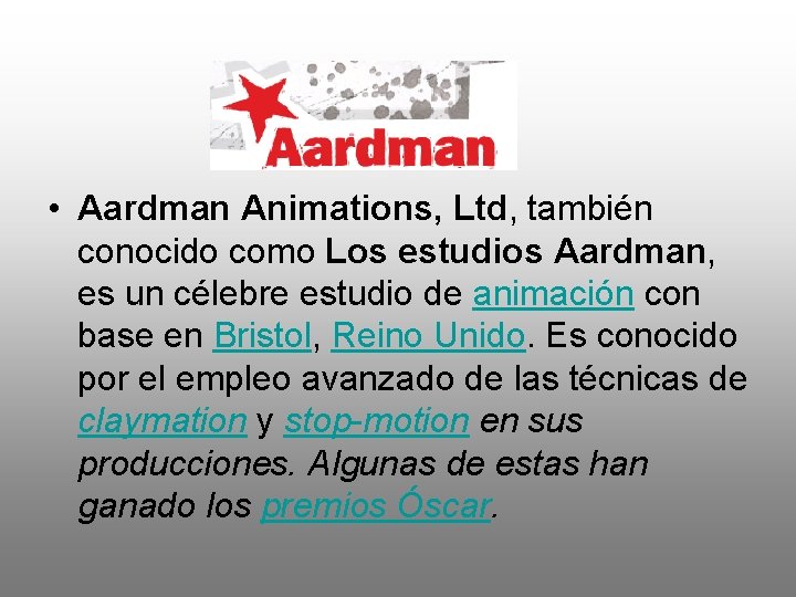  • Aardman Animations, Ltd, también conocido como Los estudios Aardman, es un célebre