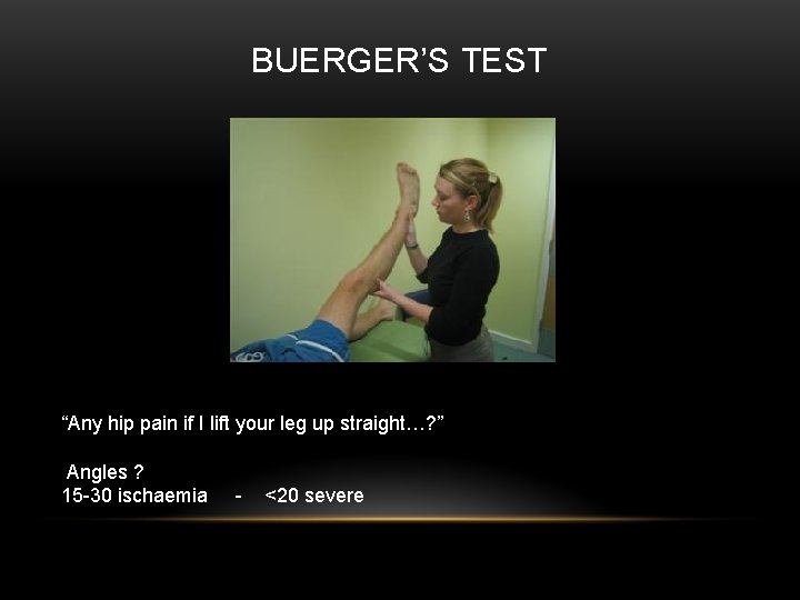 BUERGER’S TEST “Any hip pain if I lift your leg up straight…? ” Angles
