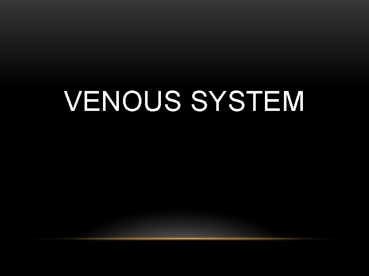 VENOUS SYSTEM 