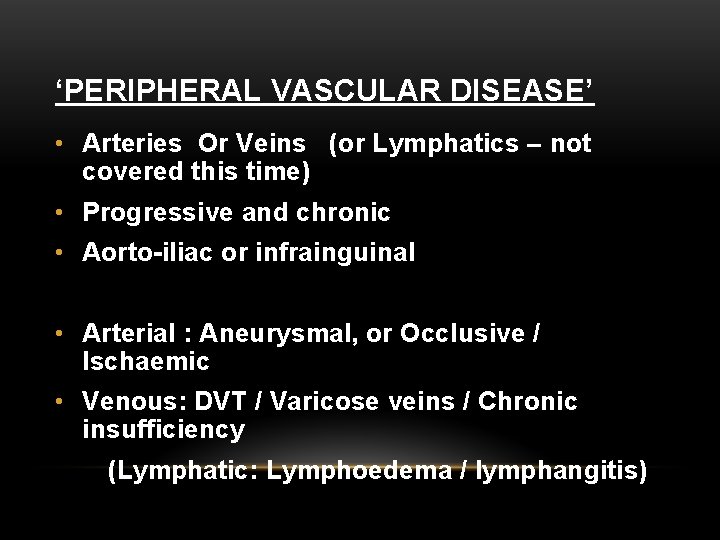 ‘PERIPHERAL VASCULAR DISEASE’ • Arteries Or Veins (or Lymphatics – not covered this time)