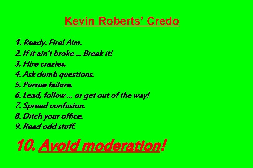 Kevin Roberts’ Credo 1. Ready. Fire! Aim. 2. If it ain’t broke. . .