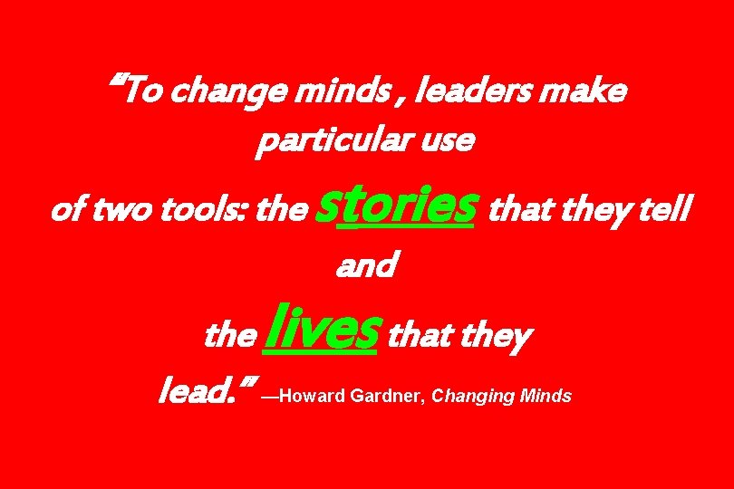 “To change minds , leaders make particular use of two tools: the stories that