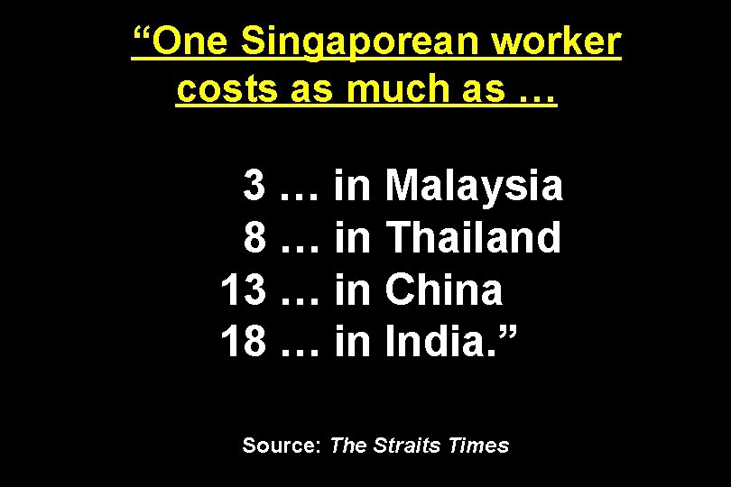 “One Singaporean worker costs as much as … 3 … in Malaysia 8 …