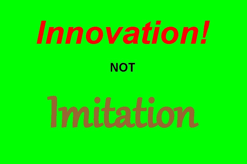 Innovation! NOT Imitation 