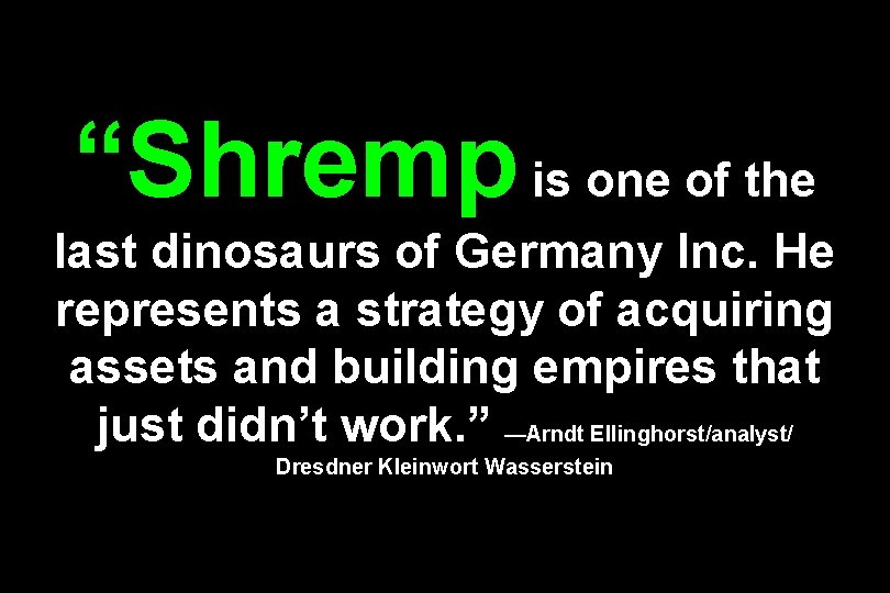 “Shremp is one of the last dinosaurs of Germany Inc. He represents a strategy
