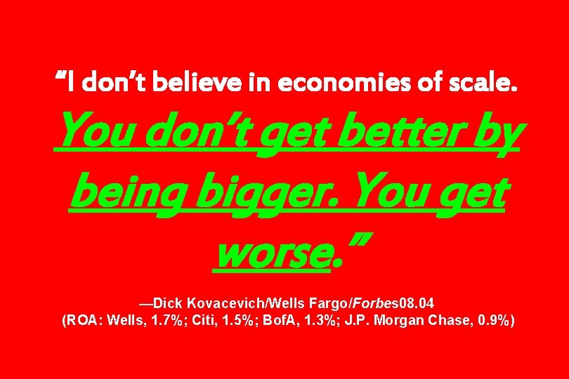 “I don’t believe in economies of scale. You don’t get better by being bigger.