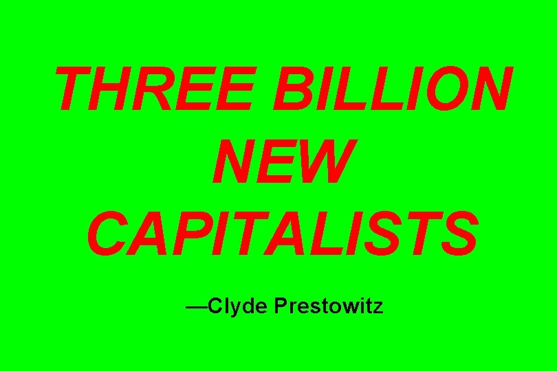 THREE BILLION NEW CAPITALISTS —Clyde Prestowitz 