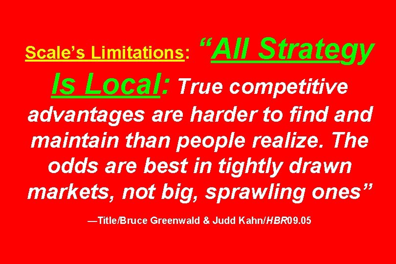 Scale’s Limitations: “All Strategy Is Local: True competitive advantages are harder to find and