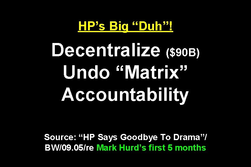 HP’s Big “Duh”! Decentralize ($90 B) Undo “Matrix” Accountability Source: “HP Says Goodbye To