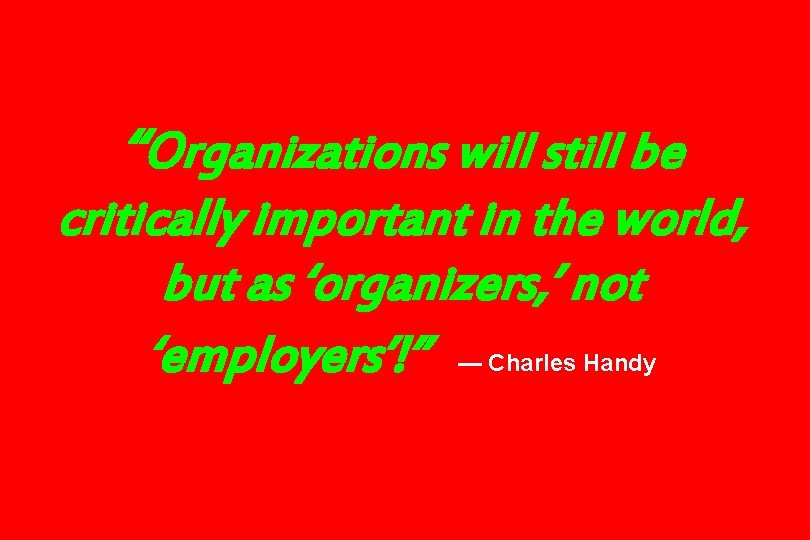 “Organizations will still be critically important in the world, but as ‘organizers, ’ not