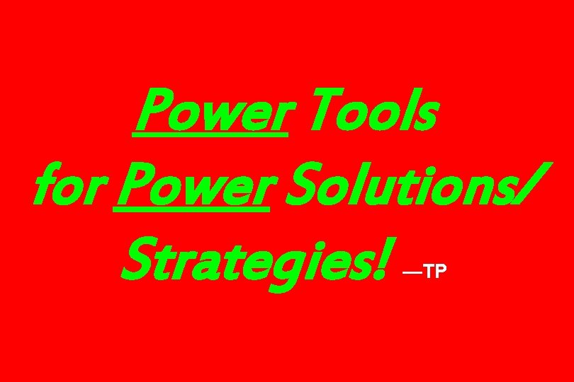 Power Tools for Power Solutions/ Strategies! —TP 