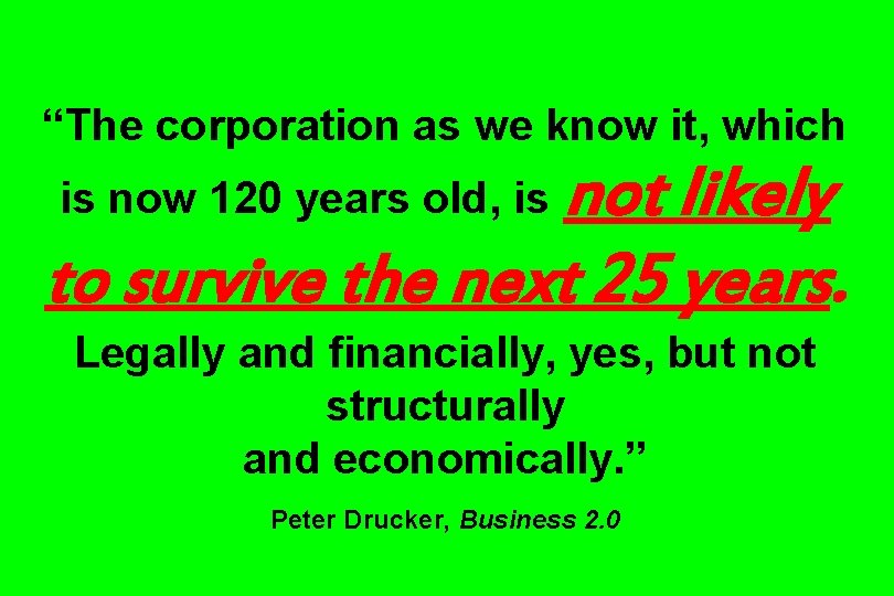 “The corporation as we know it, which not likely to survive the next 25