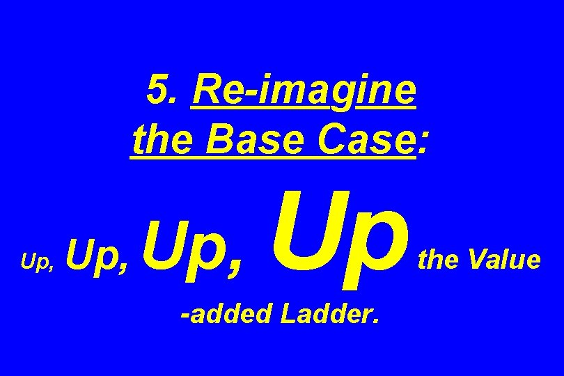 5. Re-imagine the Base Case: Up, Up -added Ladder. the Value 