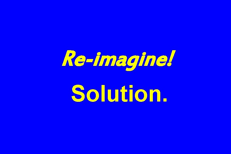 Re-imagine! Solution. 