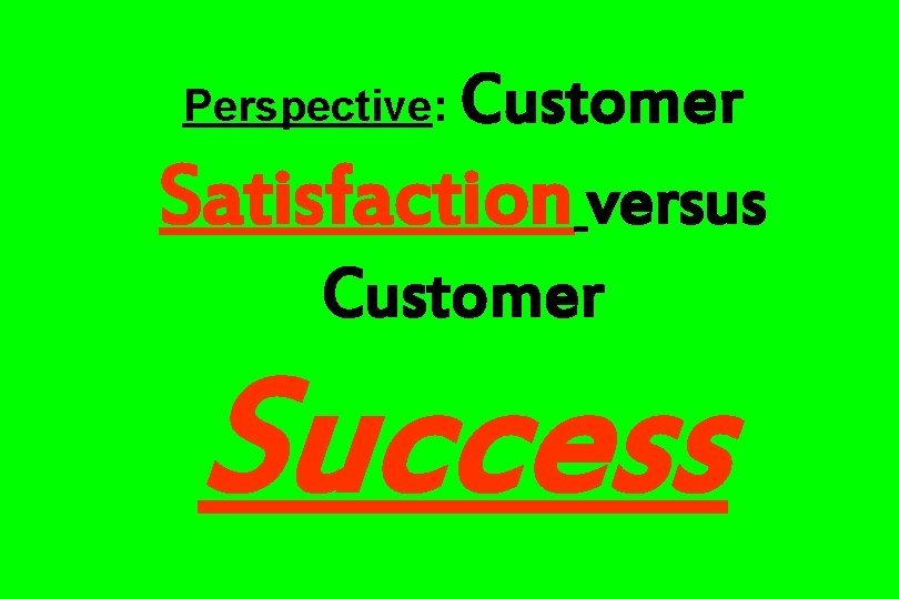 Customer Satisfaction versus Customer Perspective: Success 