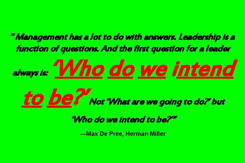 “Management has a lot to do with answers. Leadership is a function of questions.