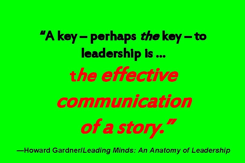 “A key – perhaps the key – to leadership is … the effective communication