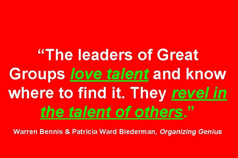 “The leaders of Great Groups love talent and know where to find it. They