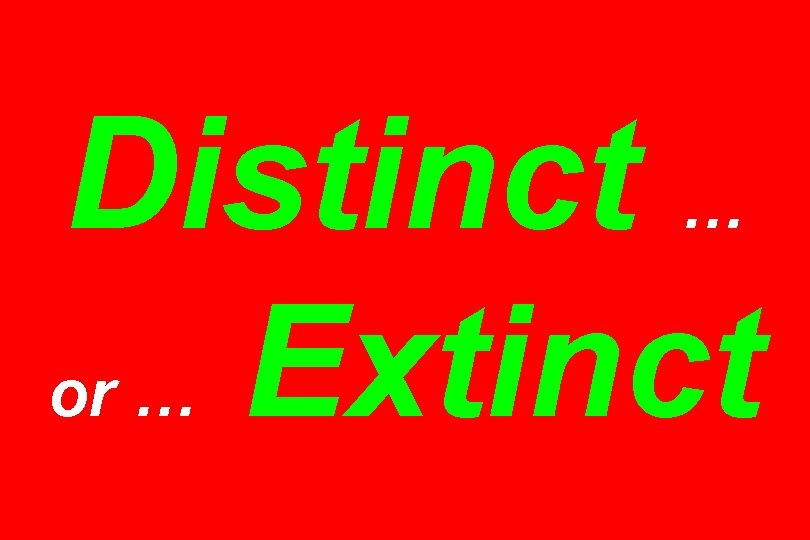 Distinct … or … Extinct 