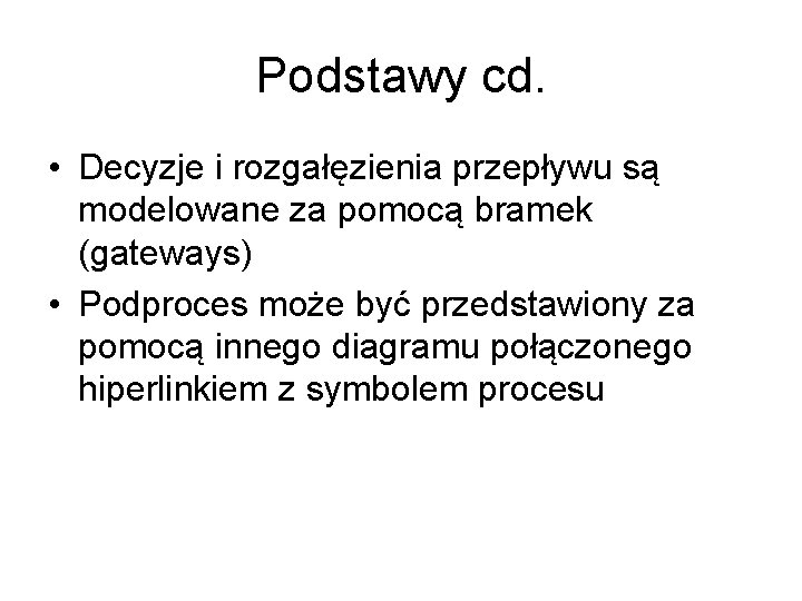 Podstawy cd. • Decyzje i rozgałęzienia przepływu są modelowane za pomocą bramek (gateways) •