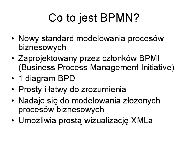 Co to jest BPMN? • Nowy standard modelowania procesów biznesowych • Zaprojektowany przez członków