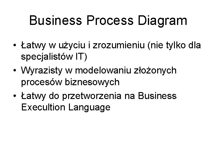 Business Process Diagram • Łatwy w użyciu i zrozumieniu (nie tylko dla specjalistów IT)