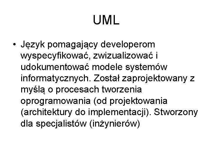 UML • Język pomagający developerom wyspecyfikować, zwizualizować i udokumentować modele systemów informatycznych. Został zaprojektowany