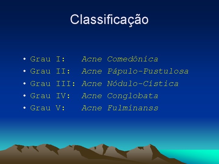 Classificação • • • Grau Grau I: III: IV: V: Acne Acne Comedônica Pápulo-Pustulosa