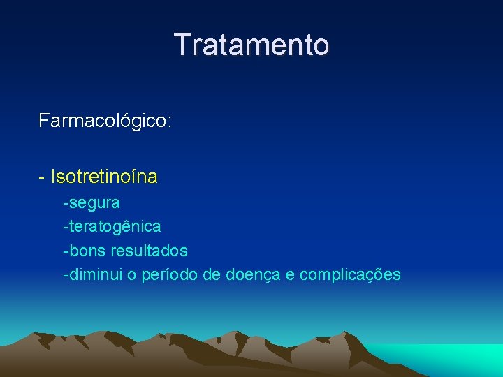 Tratamento Farmacológico: - Isotretinoína -segura -teratogênica -bons resultados -diminui o período de doença e