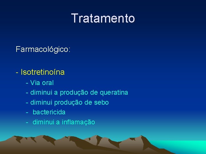 Tratamento Farmacológico: - Isotretinoína - Via oral - diminui a produção de queratina -