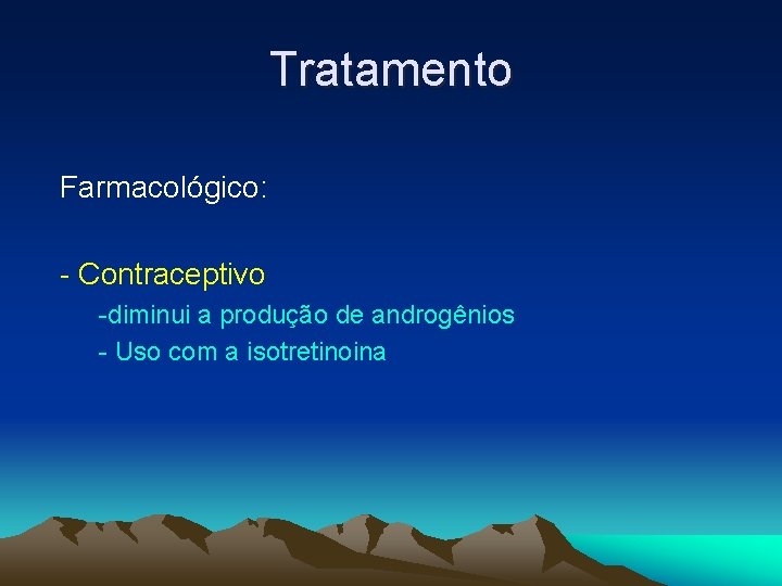 Tratamento Farmacológico: - Contraceptivo -diminui a produção de androgênios - Uso com a isotretinoina