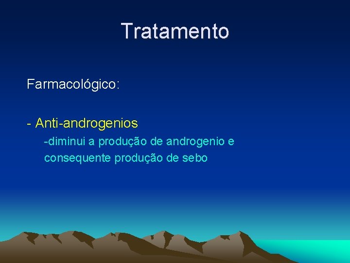 Tratamento Farmacológico: - Anti-androgenios -diminui a produção de androgenio e consequente produção de sebo